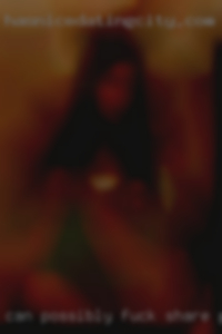 Can possibly fuck share pictures area discreetly from Crestline CA.